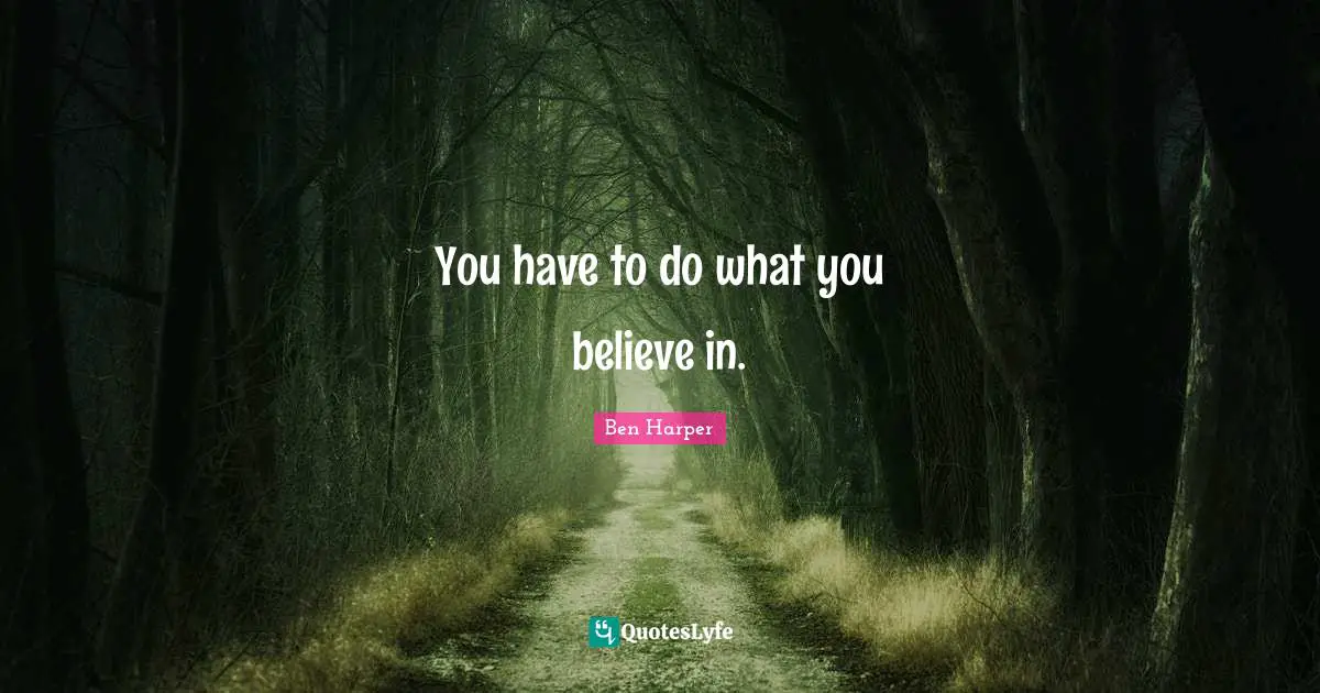 You have to do what you believe in.