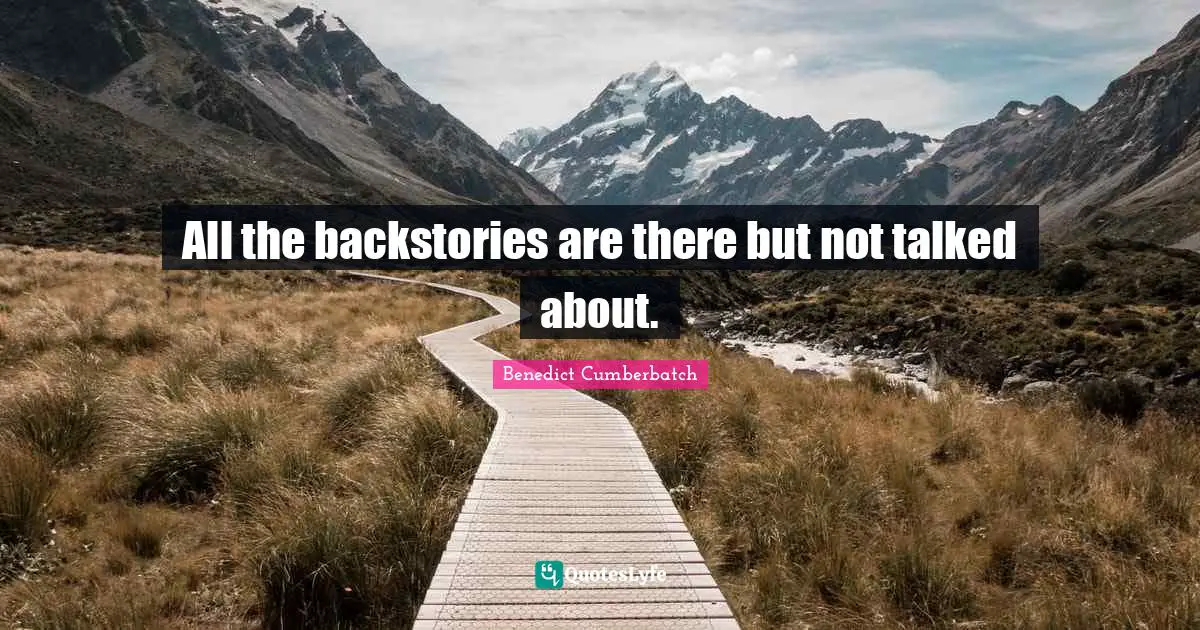 All the backstories are there but not talked about.