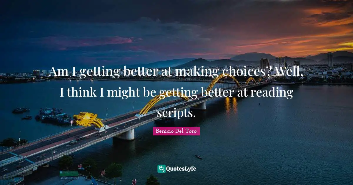 Making Choices Quotes: "Am I getting better at making choices? Well, I think I might be getting better at reading scripts."
