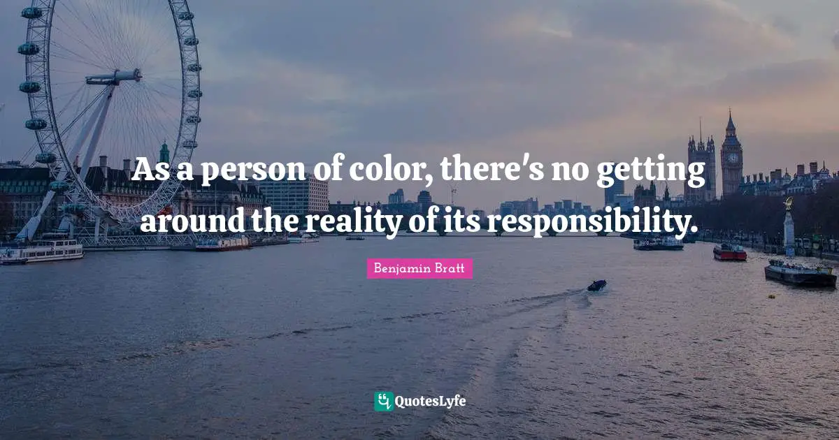 As a person of color, there's no getting around the reality of its responsibility.