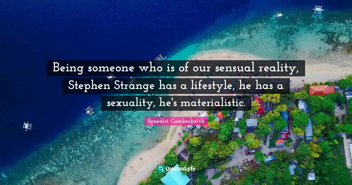 Being someone who is of our sensual reality, Stephen Strange has a lifestyle, he has a sexuality, he's materialistic.