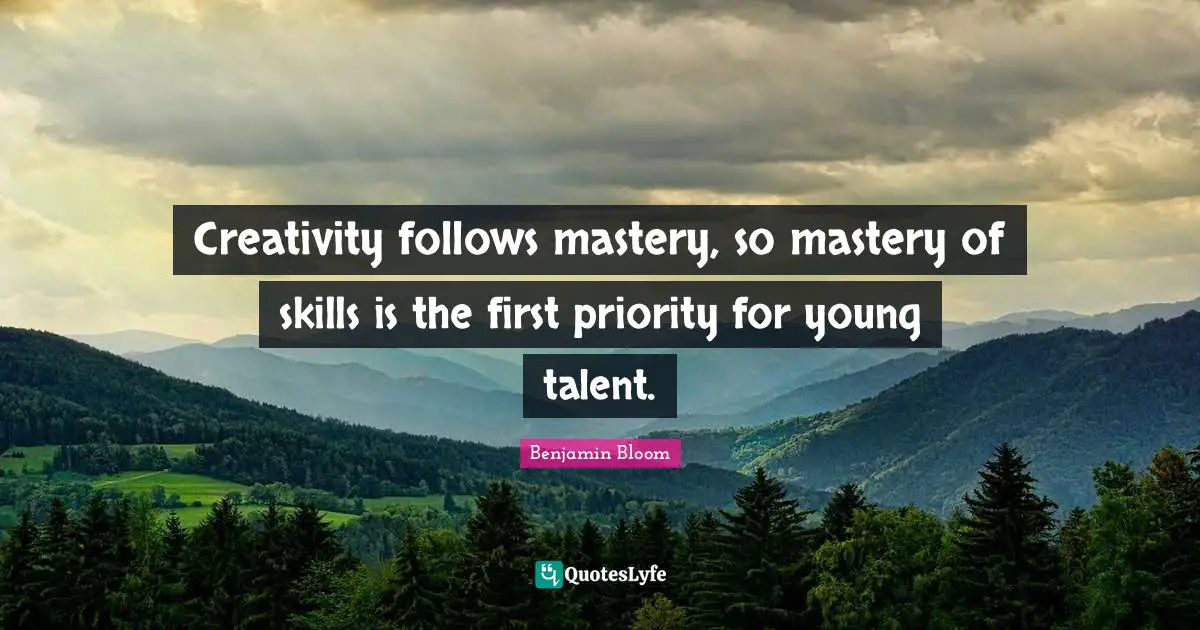 Young Quotes: "Creativity follows mastery, so mastery of skills is the first priority for young talent."