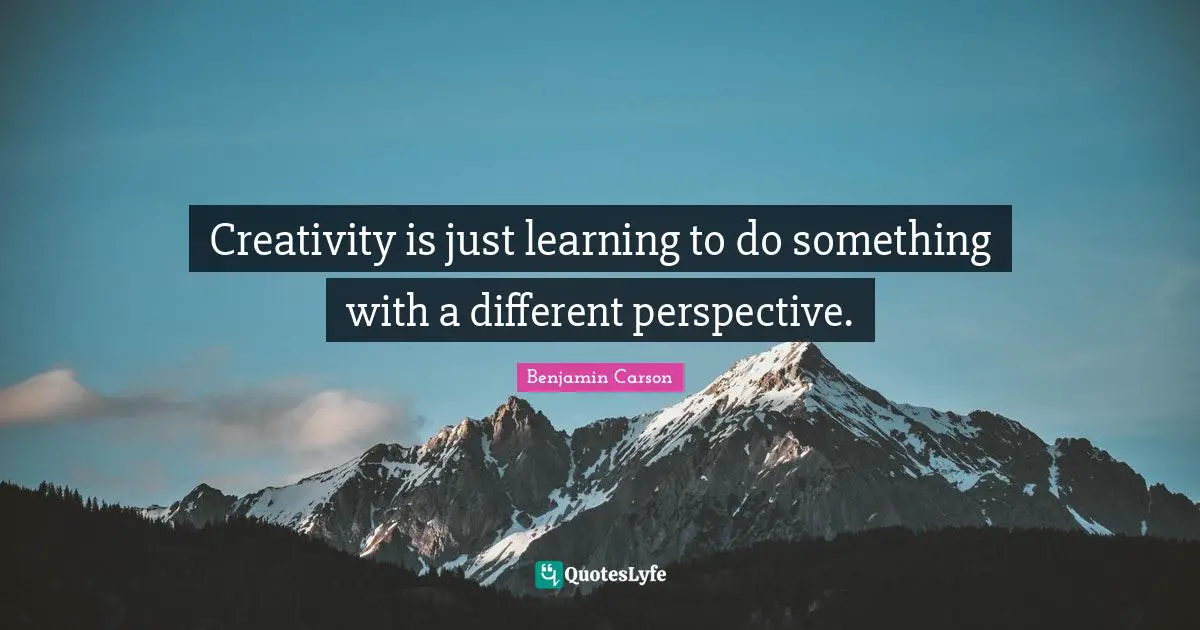 Different Perspective Quotes: "Creativity is just learning to do something with a different perspective."