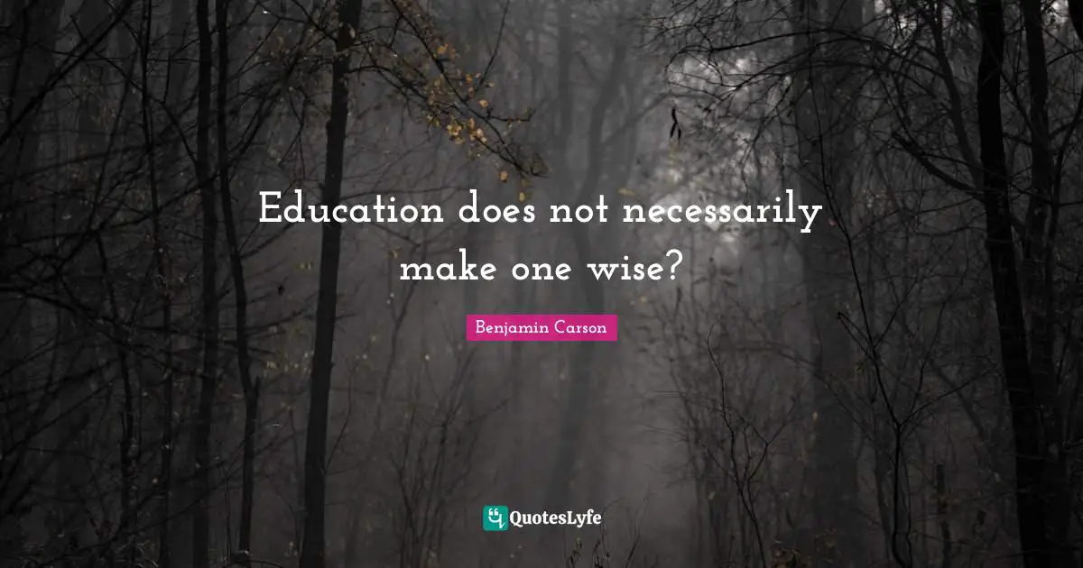 Education does not necessarily make one wise?