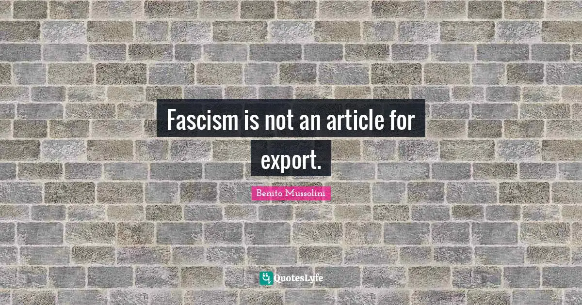 Fascism is not an article for export.