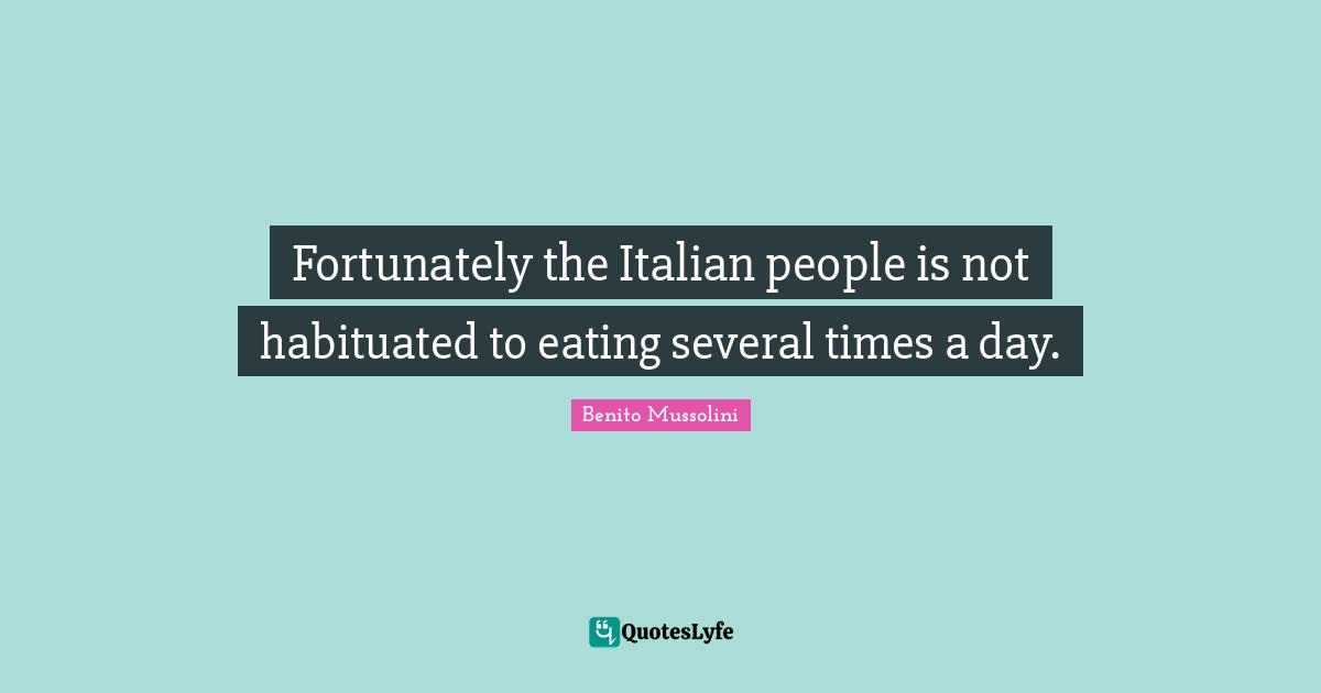 Fortunately the Italian people is not habituated to eating several times a day.