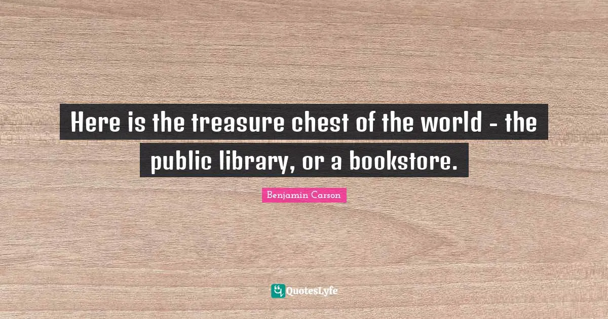 In Public Quotes: "Here is the treasure chest of the world - the public library, or a bookstore."