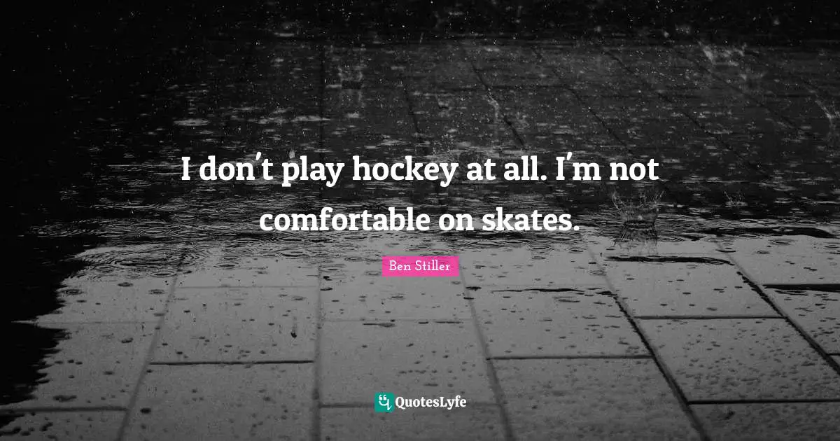 Skates Quotes: "I don't play hockey at all. I'm not comfortable on skates."