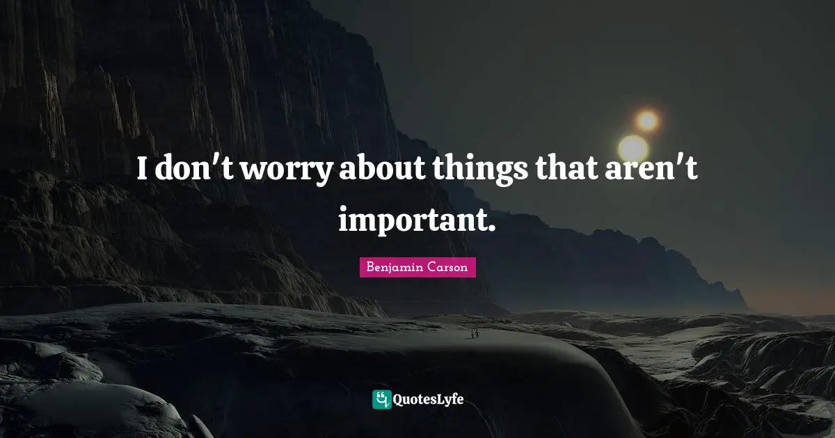 I don't worry about things that aren't important.
