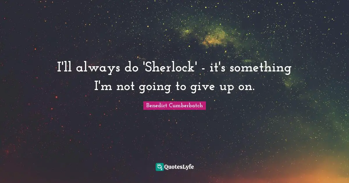 I'll always do 'Sherlock' - it's something I'm not going to give up on.