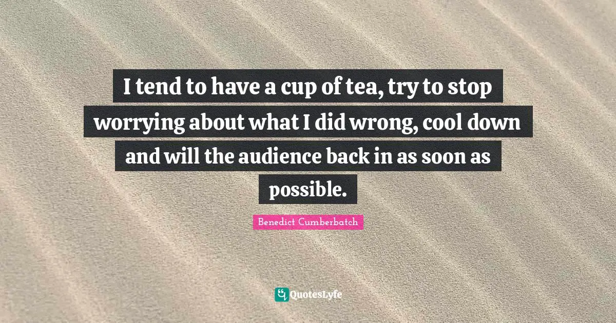 I tend to have a cup of tea, try to stop worrying about what I did wrong, cool down and will the audience back in as soon as possible.