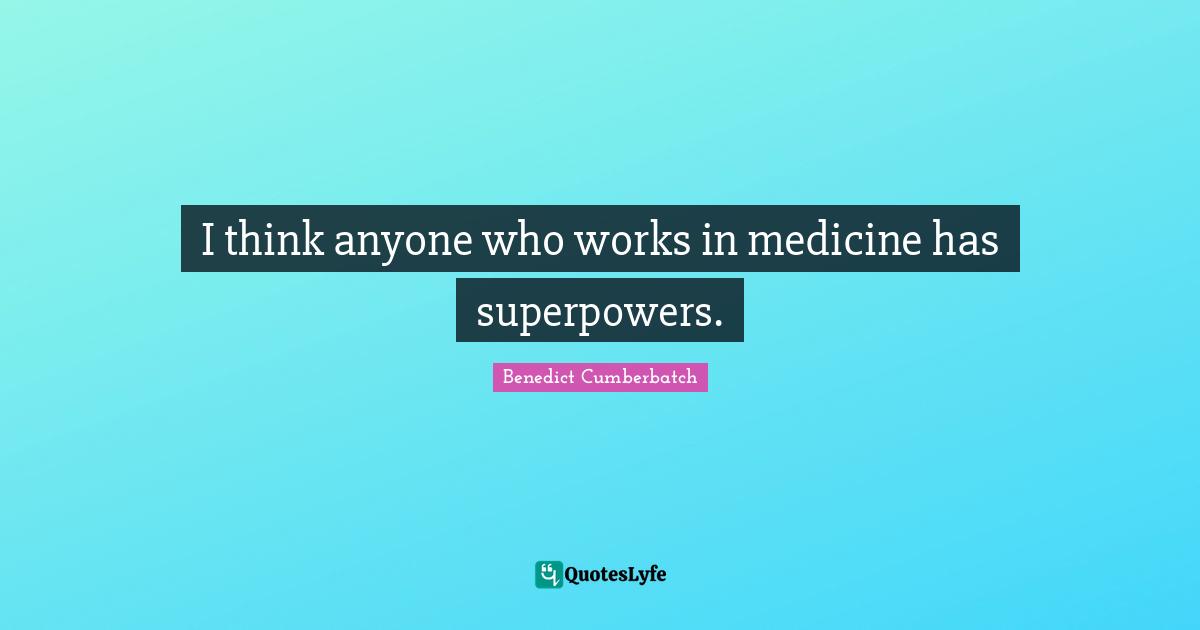 I think anyone who works in medicine has superpowers.