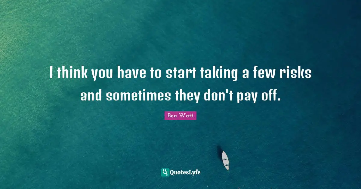 J. J. Watt Quotes: "I think you have to start taking a few risks and sometimes they don't pay off."