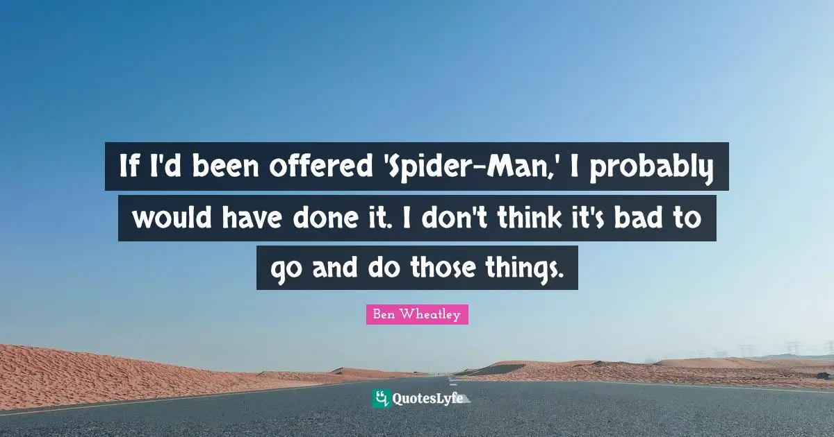 If I'd been offered 'Spider-Man,' I probably would have done it. I don't think it's bad to go and do those things.
