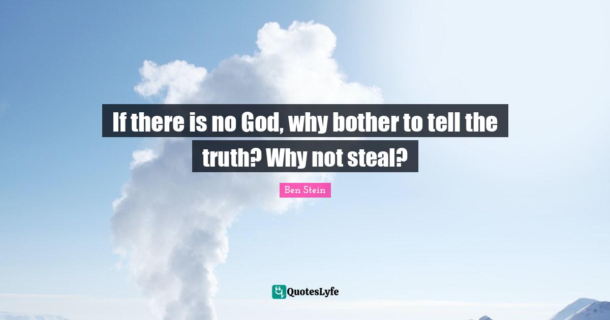 If there is no God, why bother to tell the truth? Why not steal?