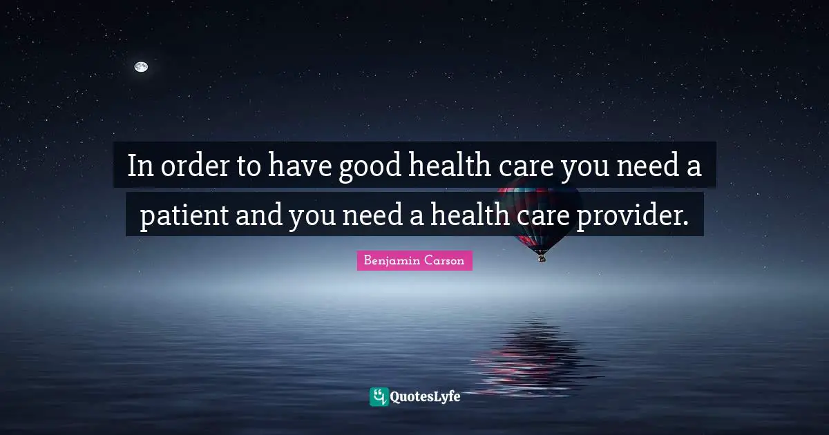 In order to have good health care you need a patient and you need a health care provider.