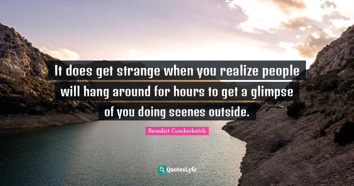 It does get strange when you realize people will hang around for hours to get a glimpse of you doing scenes outside.