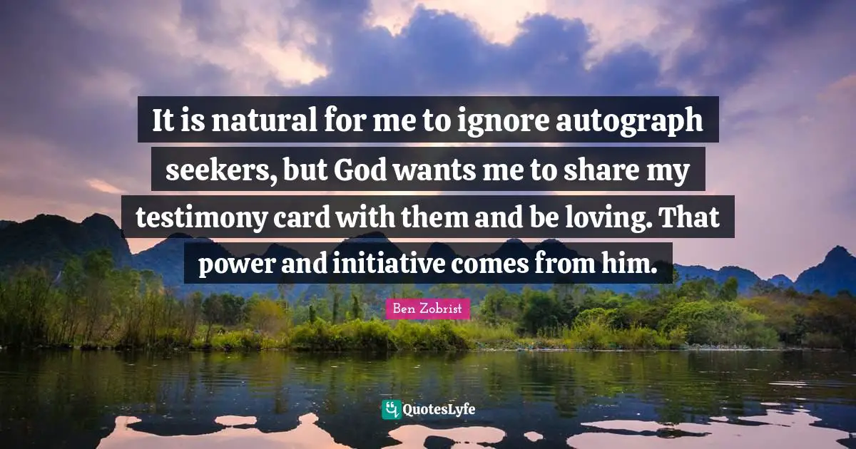 Seekers Quotes: "It is natural for me to ignore autograph seekers, but God wants me to share my testimony card with them and be loving. That power and initiative comes from him."