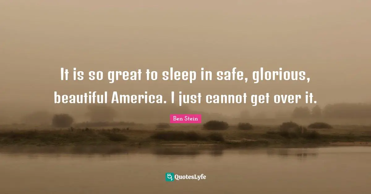 It is so great to sleep in safe, glorious, beautiful America. I just cannot get over it.