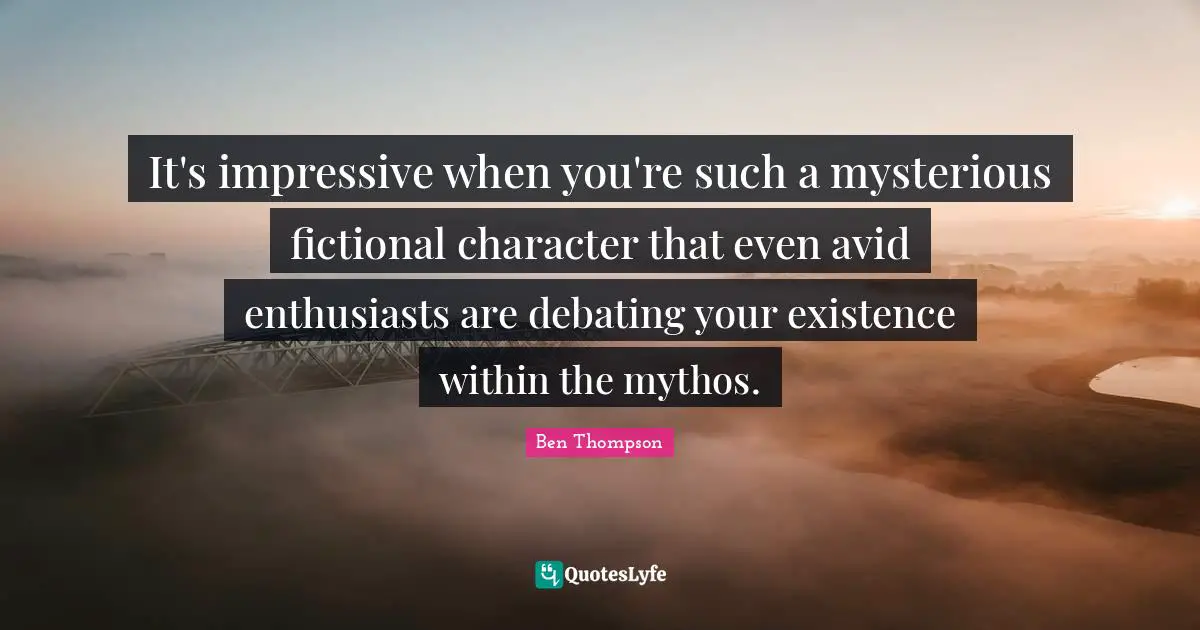 It's impressive when you're such a mysterious fictional character that even avid enthusiasts are debating your existence within the mythos.
