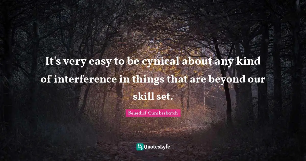 It's very easy to be cynical about any kind of interference in things that are beyond our skill set.