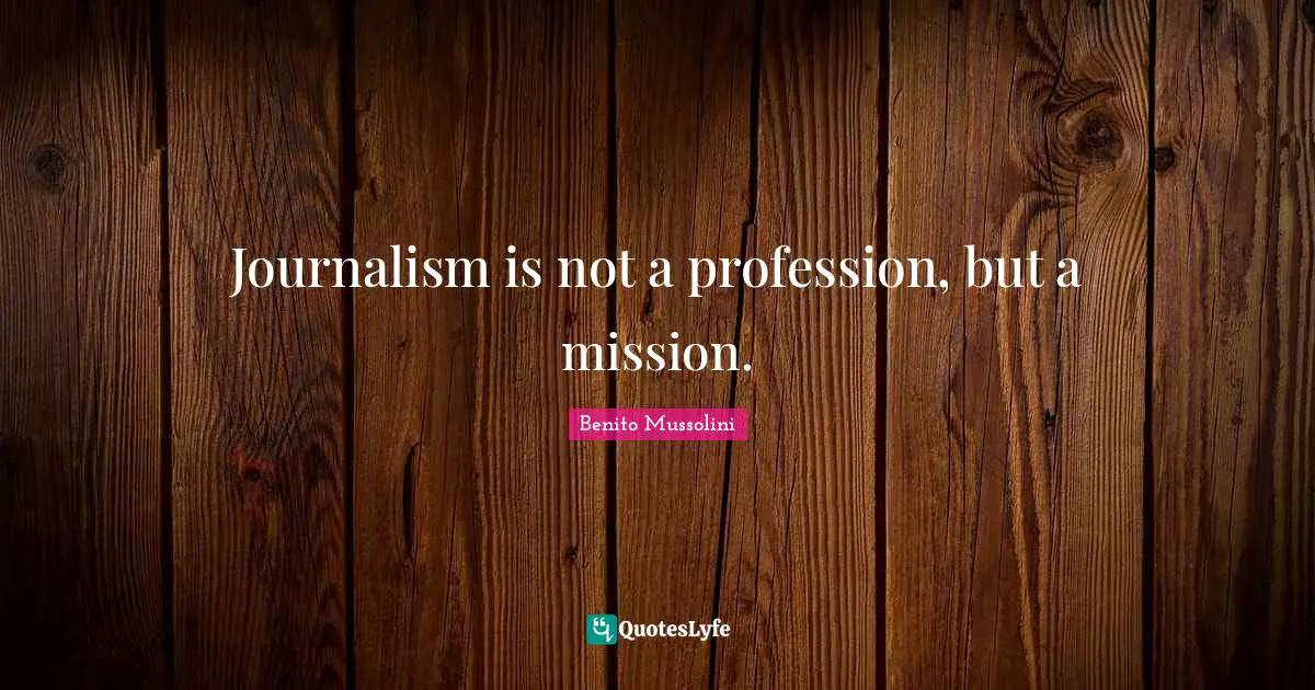 Profession Quotes: "Journalism is not a profession, but a mission."