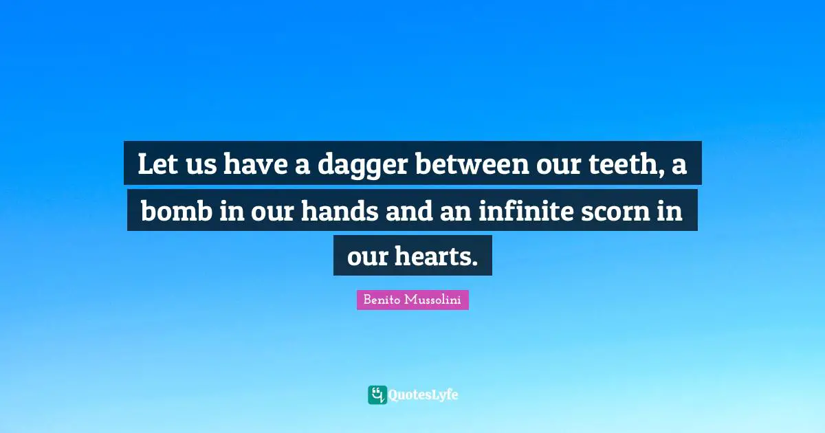 Leader Quotes: "Let us have a dagger between our teeth, a bomb in our hands and an infinite scorn in our hearts."