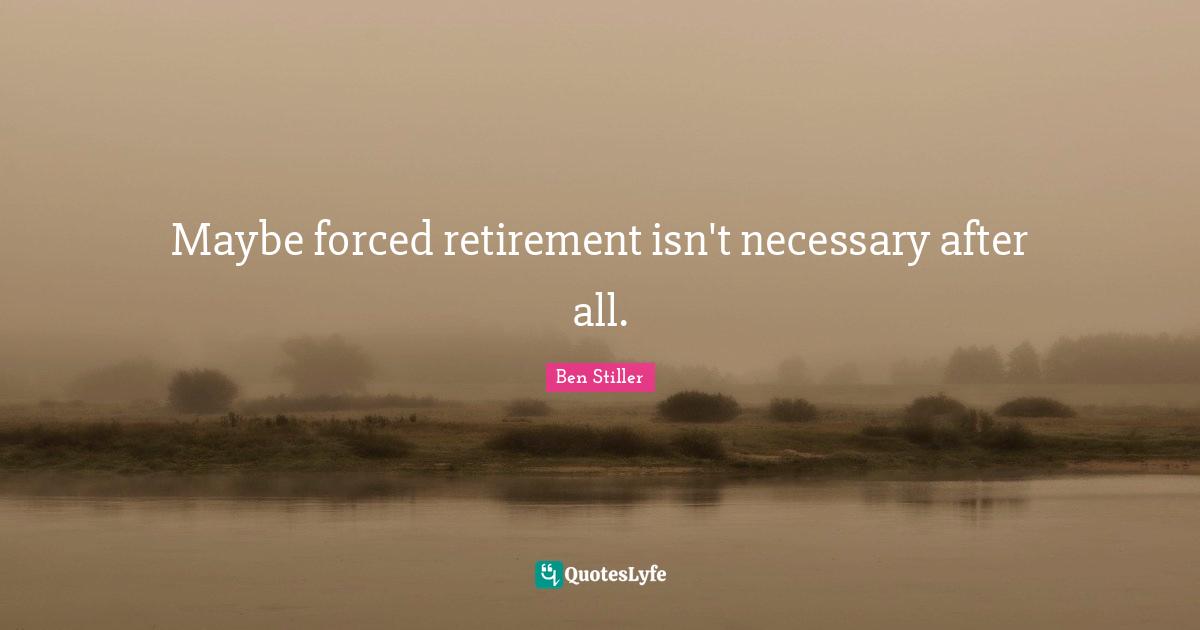 Maybe forced retirement isn't necessary after all.