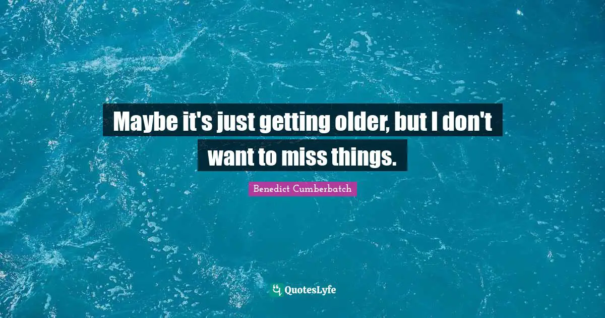 Maybe it's just getting older, but I don't want to miss things.