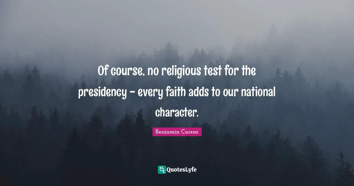 Of course, no religious test for the presidency - every faith adds to our national character.