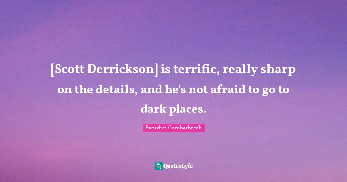 [Scott Derrickson] is terrific, really sharp on the details, and he's not afraid to go to dark places.