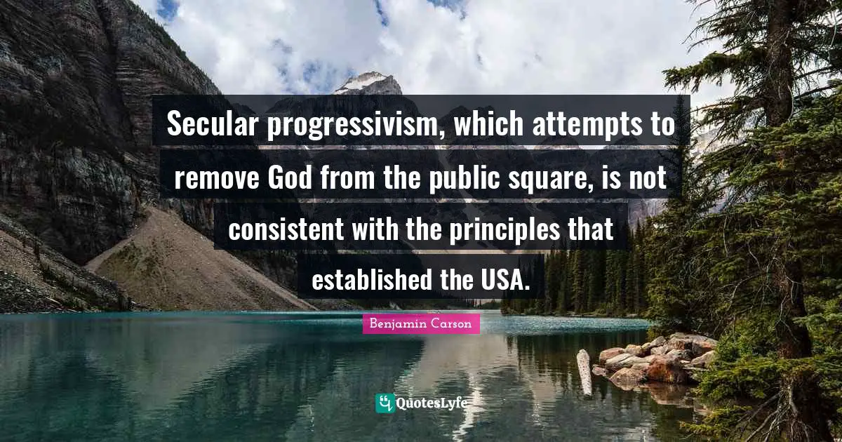 Secular progressivism, which attempts to remove God from the public square, is not consistent with the principles that established the USA.
