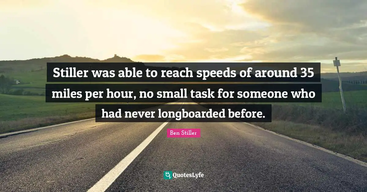 Stiller was able to reach speeds of around 35 miles per hour, no small task for someone who had never longboarded before.
