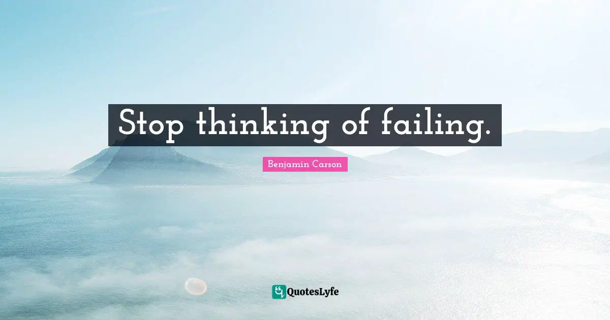 Stop thinking of failing.