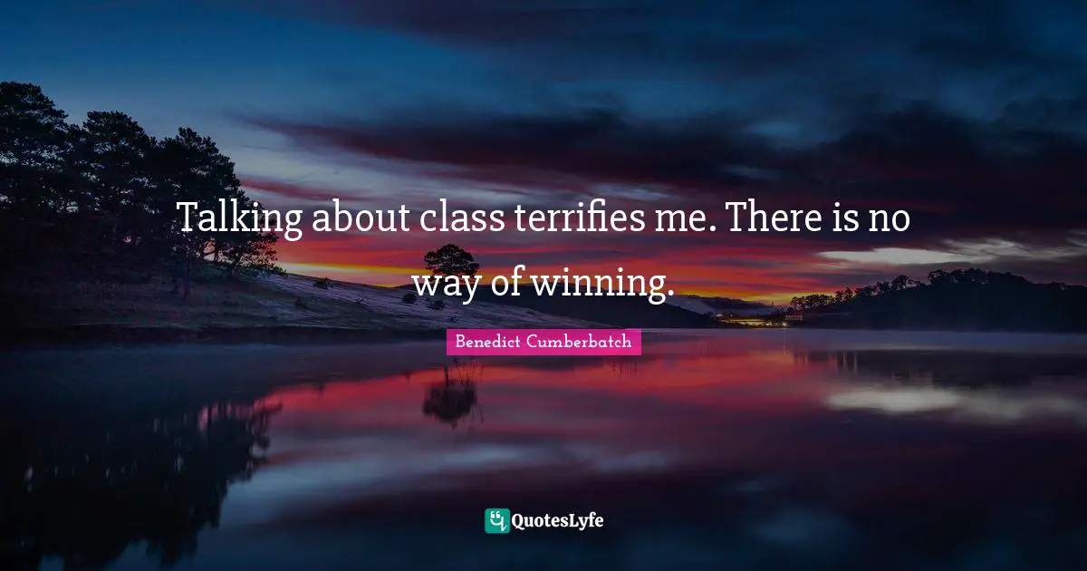Talking about class terrifies me. There is no way of winning.