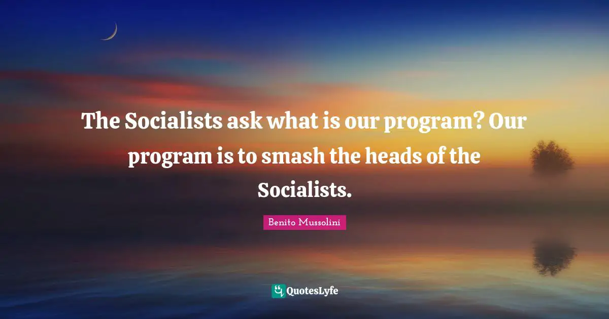 The Socialists ask what is our program? Our program is to smash the heads of the Socialists.