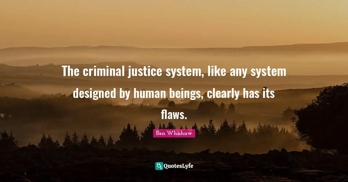The criminal justice system, like any system designed by human beings, clearly has its flaws.