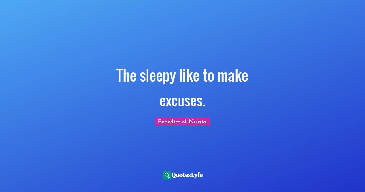 Excuse Quotes: "The sleepy like to make excuses."