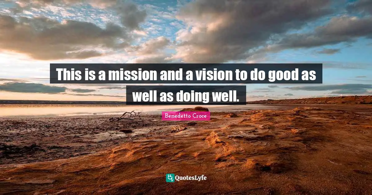 This is a mission and a vision to do good as well as doing well.