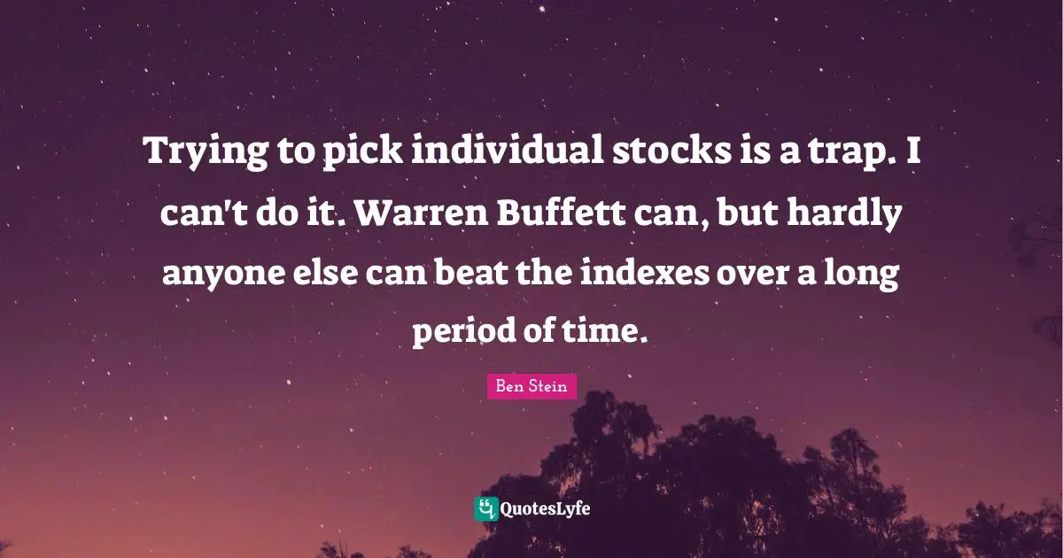 Trying to pick individual stocks is a trap. I can't do it. Warren Buffett can, but hardly anyone else can beat the indexes over a long period of time.