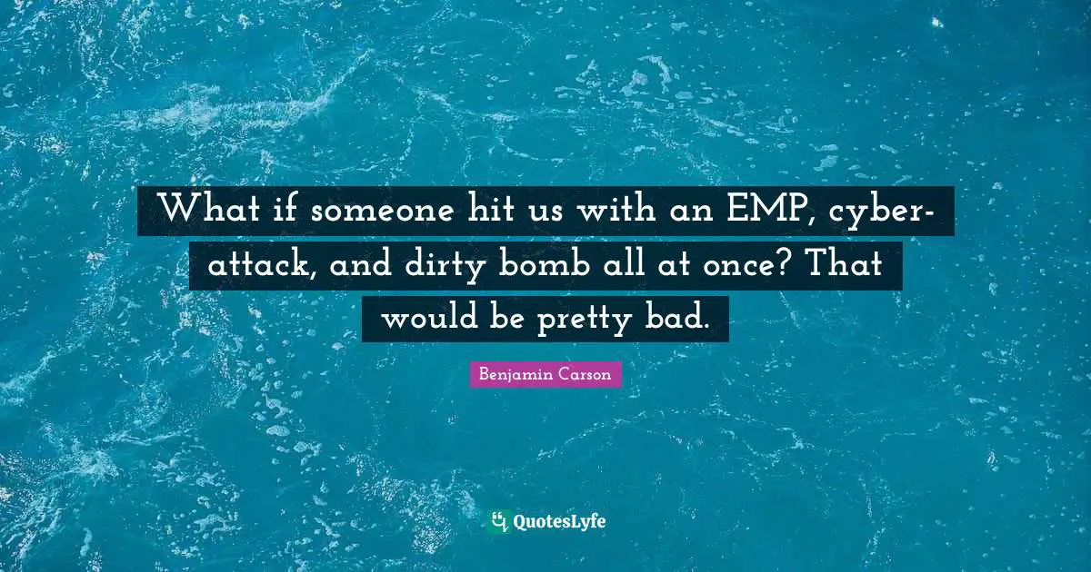 What if someone hit us with an EMP, cyber-attack, and dirty bomb all at once? That would be pretty bad.