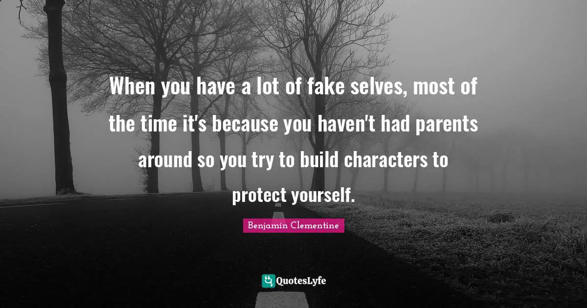 Protect Yourself Quotes: "When you have a lot of fake selves, most of the time it's because you haven't had parents around so you try to build characters to protect yourself."