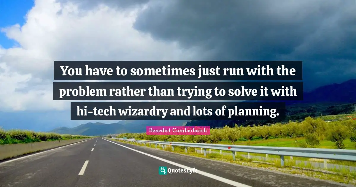 You have to sometimes just run with the problem rather than trying to solve it with hi-tech wizardry and lots of planning.