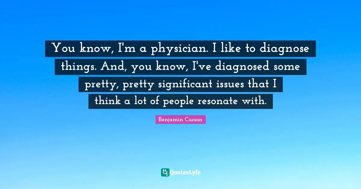 You know, I'm a physician. I like to diagnose things. And, you know, I've diagnosed some pretty, pretty significant issues that I think a lot of people resonate with.