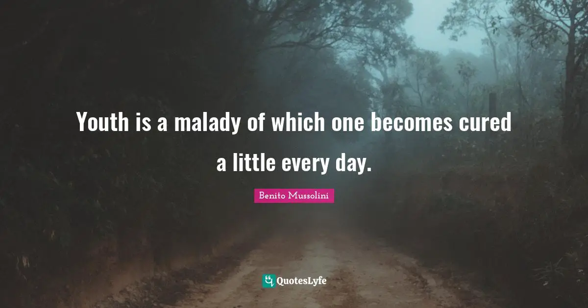Youth is a malady of which one becomes cured a little every day.