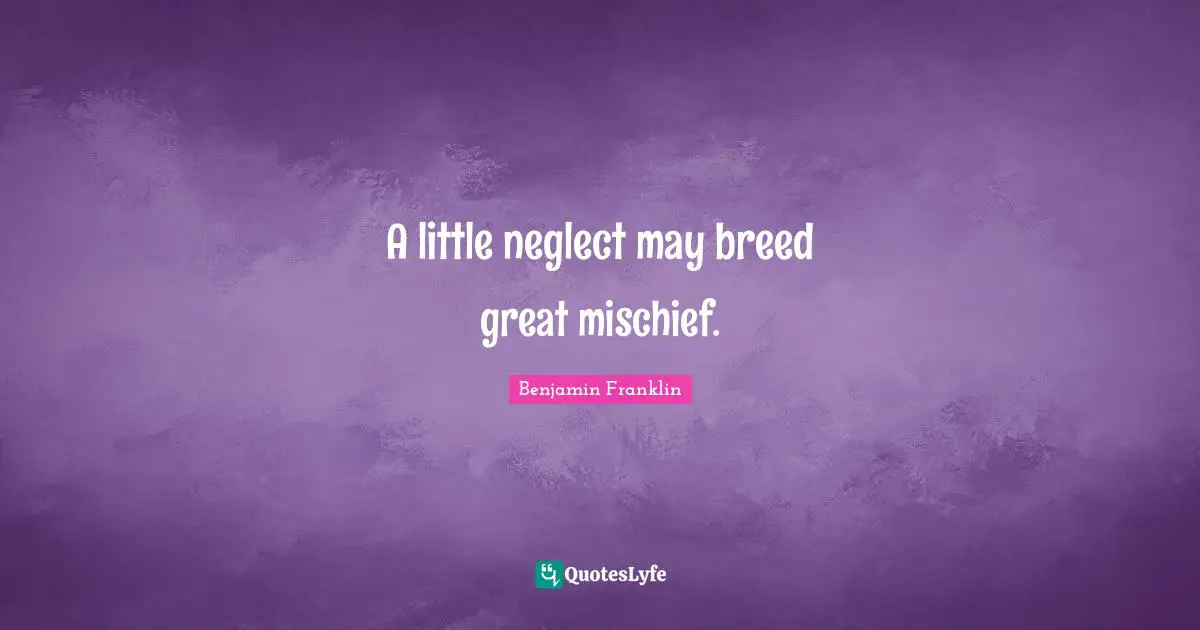 Mischief Quotes: "A little neglect may breed great mischief."