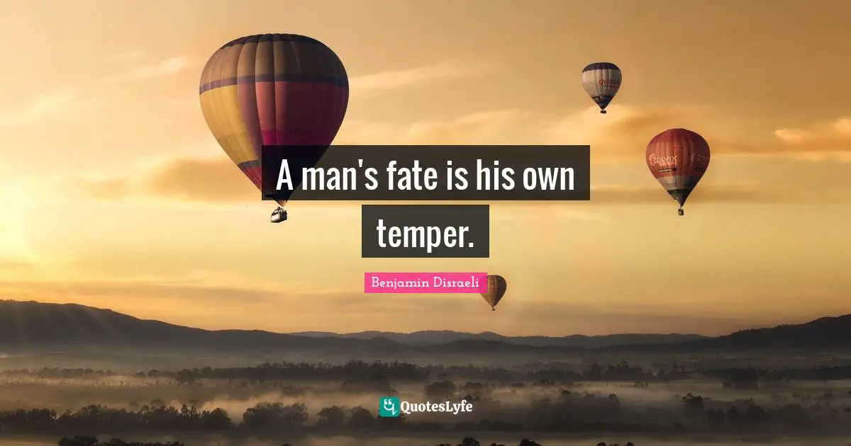 A man's fate is his own temper.