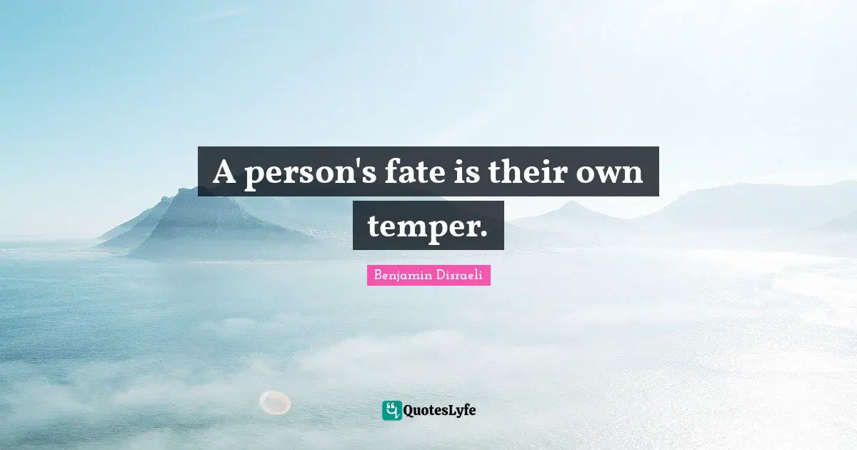 A person's fate is their own temper.
