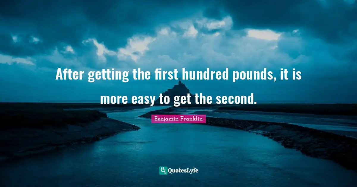 After getting the first hundred pounds, it is more easy to get the second.