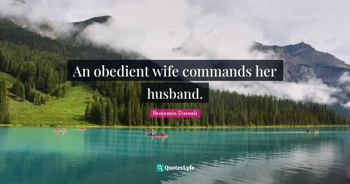 An obedient wife commands her husband.